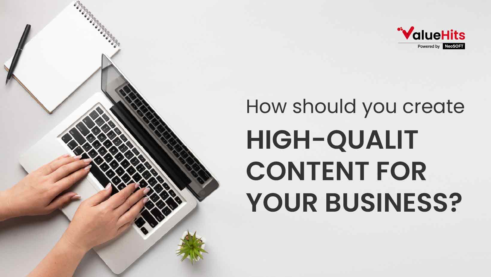 How should you create high-quality content for your business